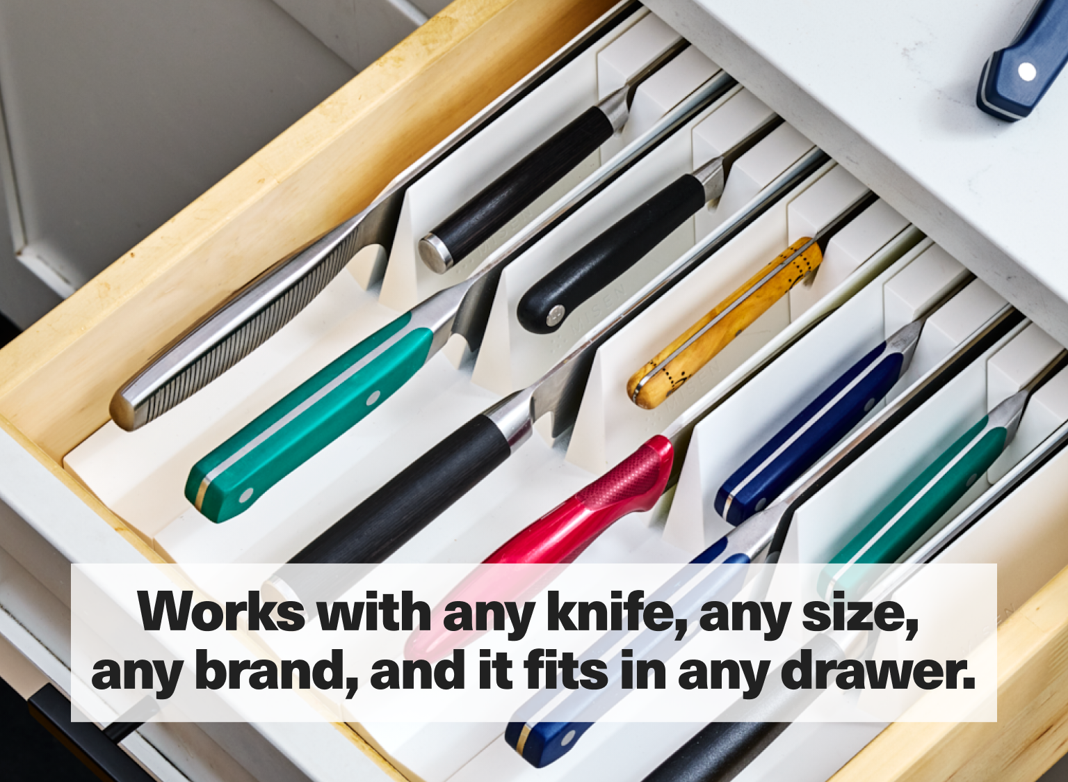 Works with any knife, any size, any brand, and it fits in any drawer.