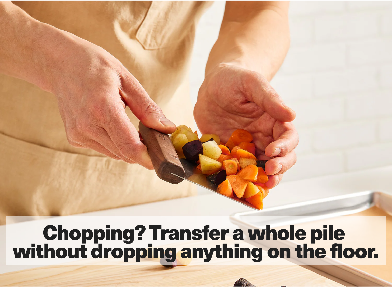 Chopping? Transfer a whole pile without dropping anything on the floor.