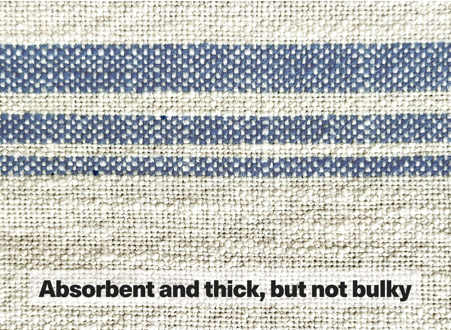 Absorbent and thick, but not bulky.