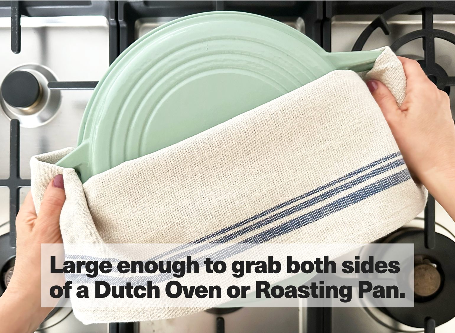Large enough to grab both sides of a Dutch Oven or Roasting Pan.