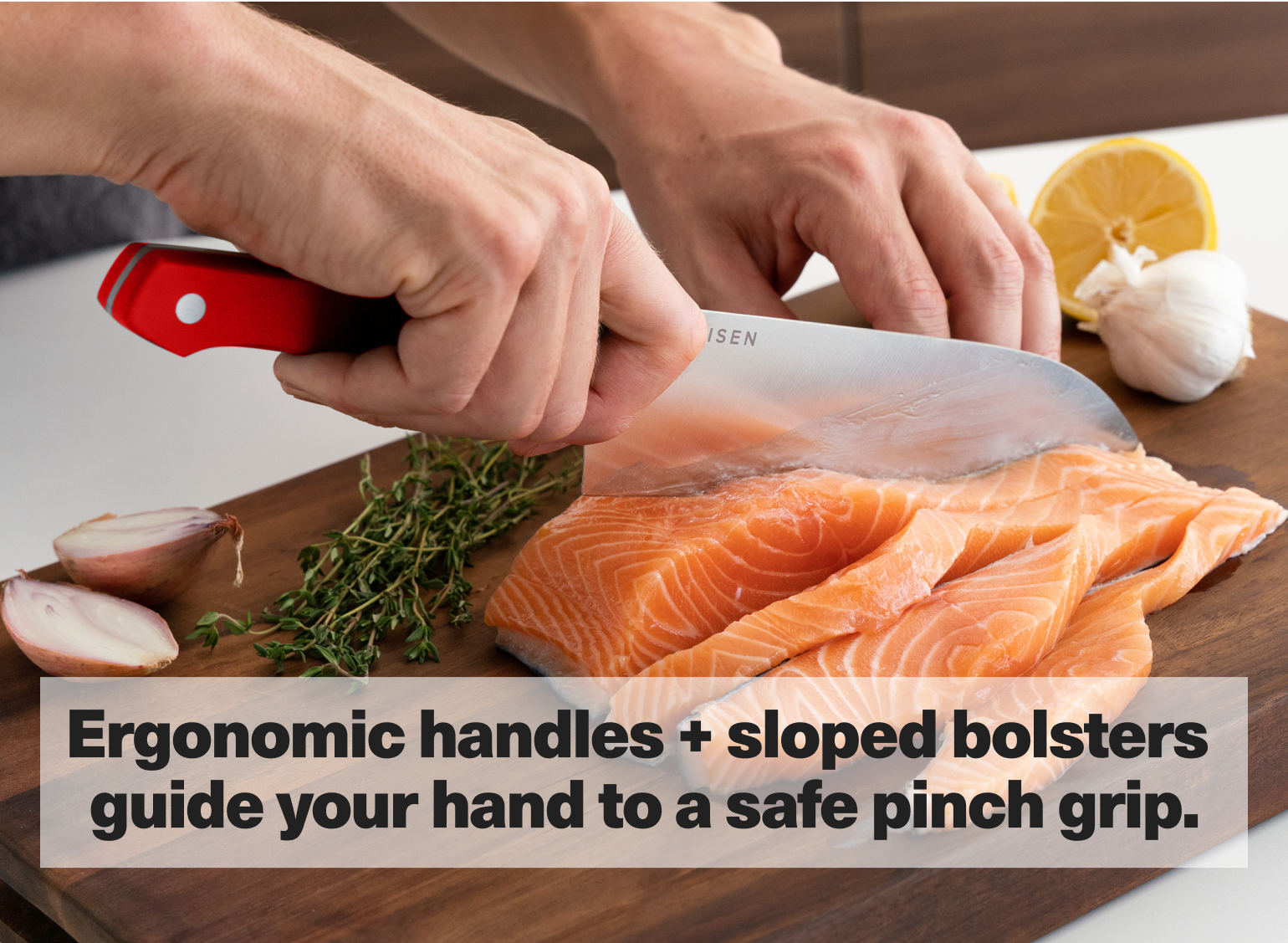Ergonomic handles + sloped bolsters guide your hand to a safe pinch grip.