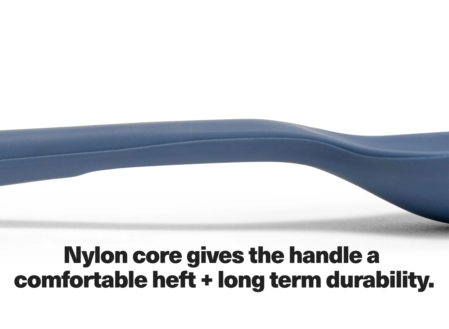 Nylon core gives the handle a comfortable heft + long term durability.