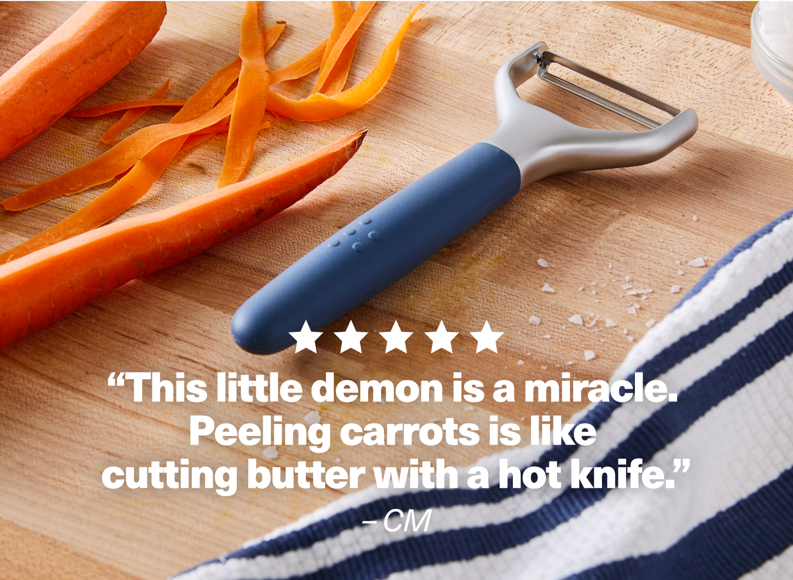 "This little demon is a miracle. Peeling carrots is like cutting butter with a hot knife." - CM