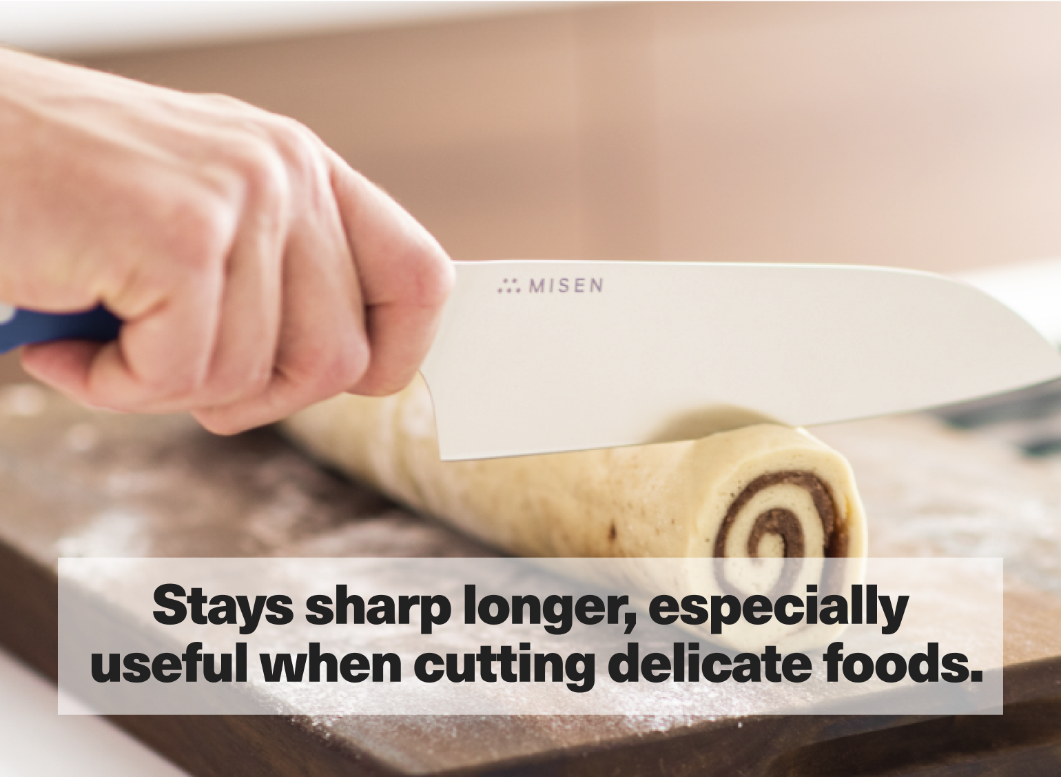 Stays sharp longer, especially useful when cutting delicate foods.