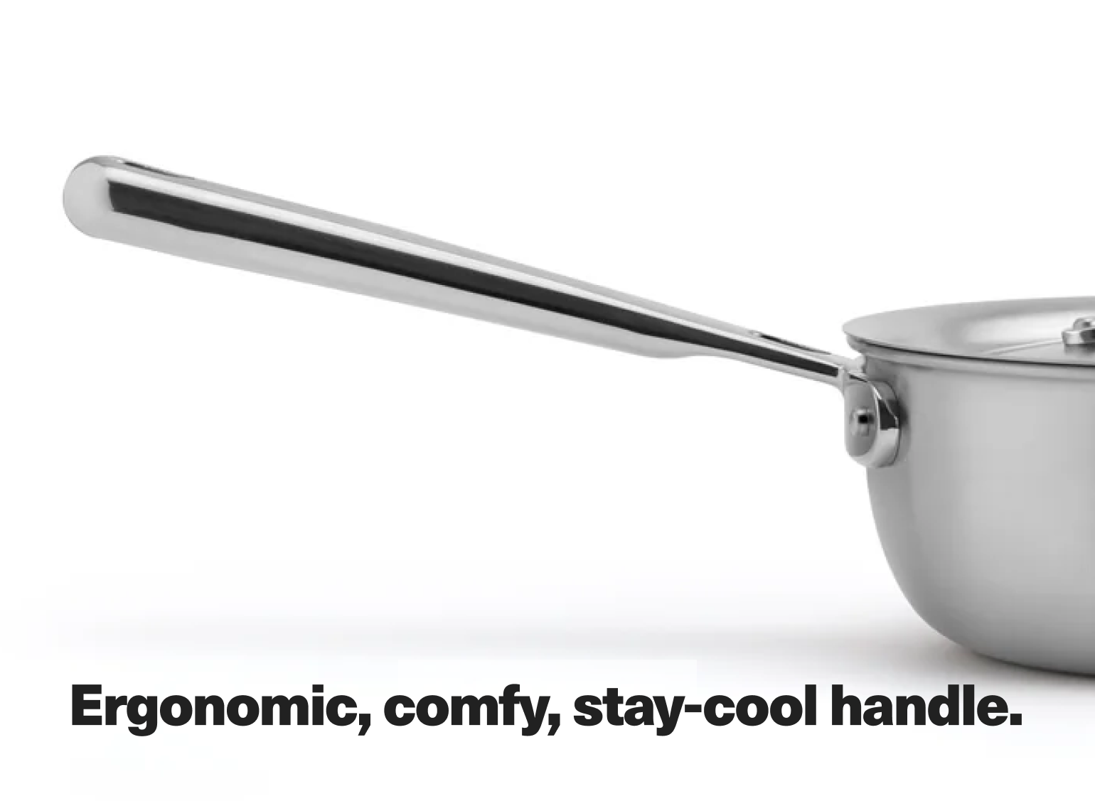 Ergonomic, comfy, stay-cool handle.
