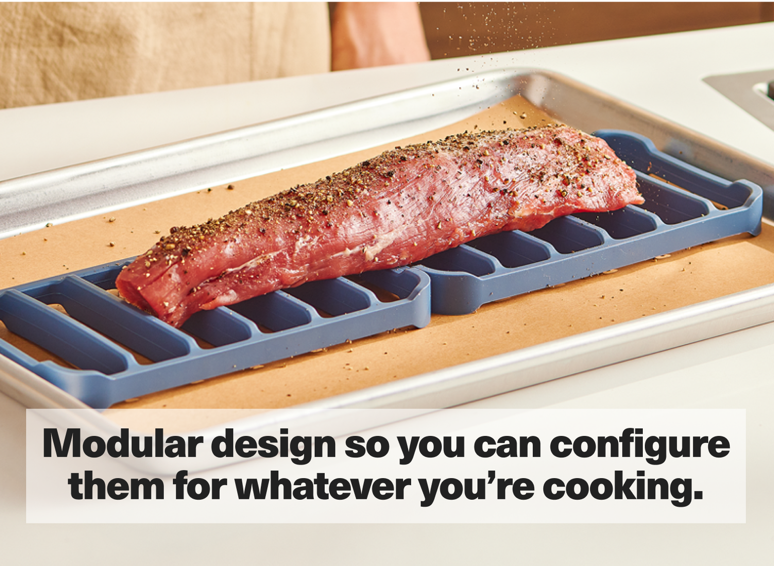 Modular design so you can configure them for whatever you're cooking.