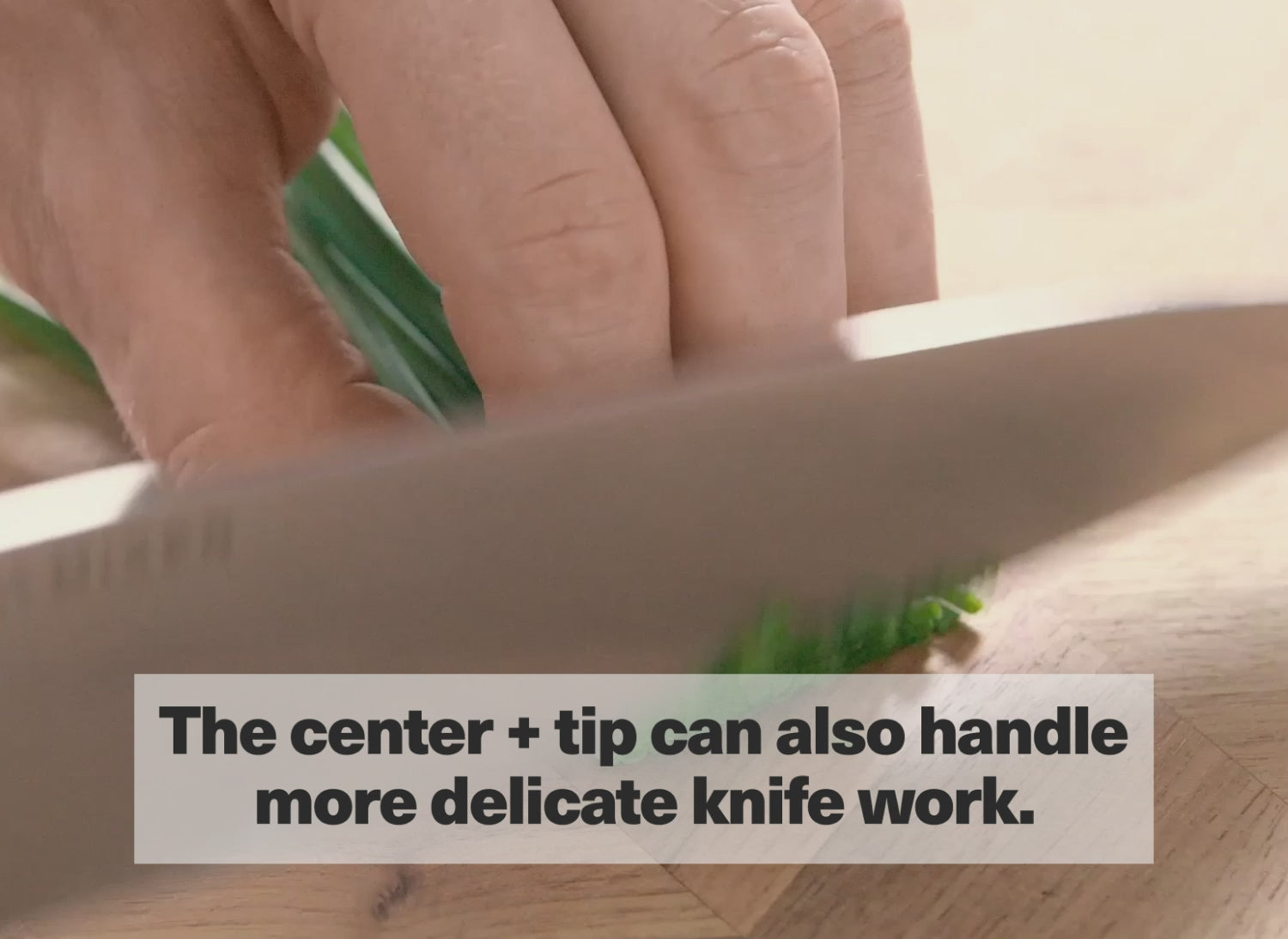 The center + tip can also handle more delicate knife work.