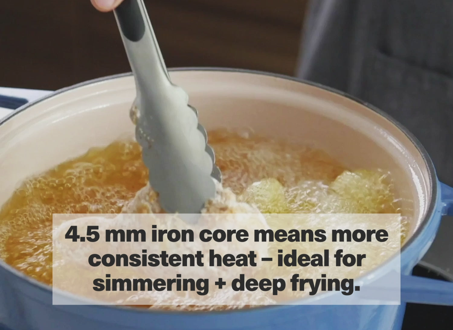 4.5 mm iron core means more consistent heat - ideal for simmering + deep frying.
