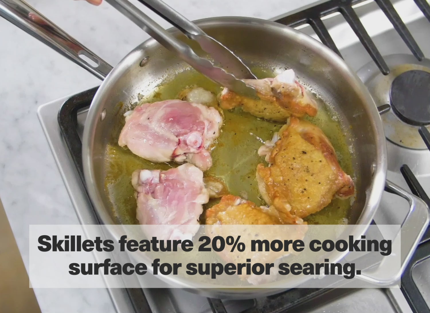 Skillets feature 20% more cooking surface for superior searing.