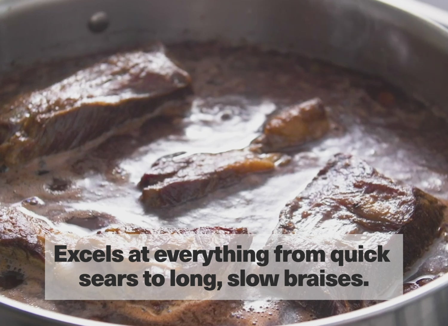Excels at everything from quick sears to long, slow braises.