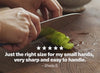 "Just the right size for my small hands, very sharp and easy to handle." - Sheila S.