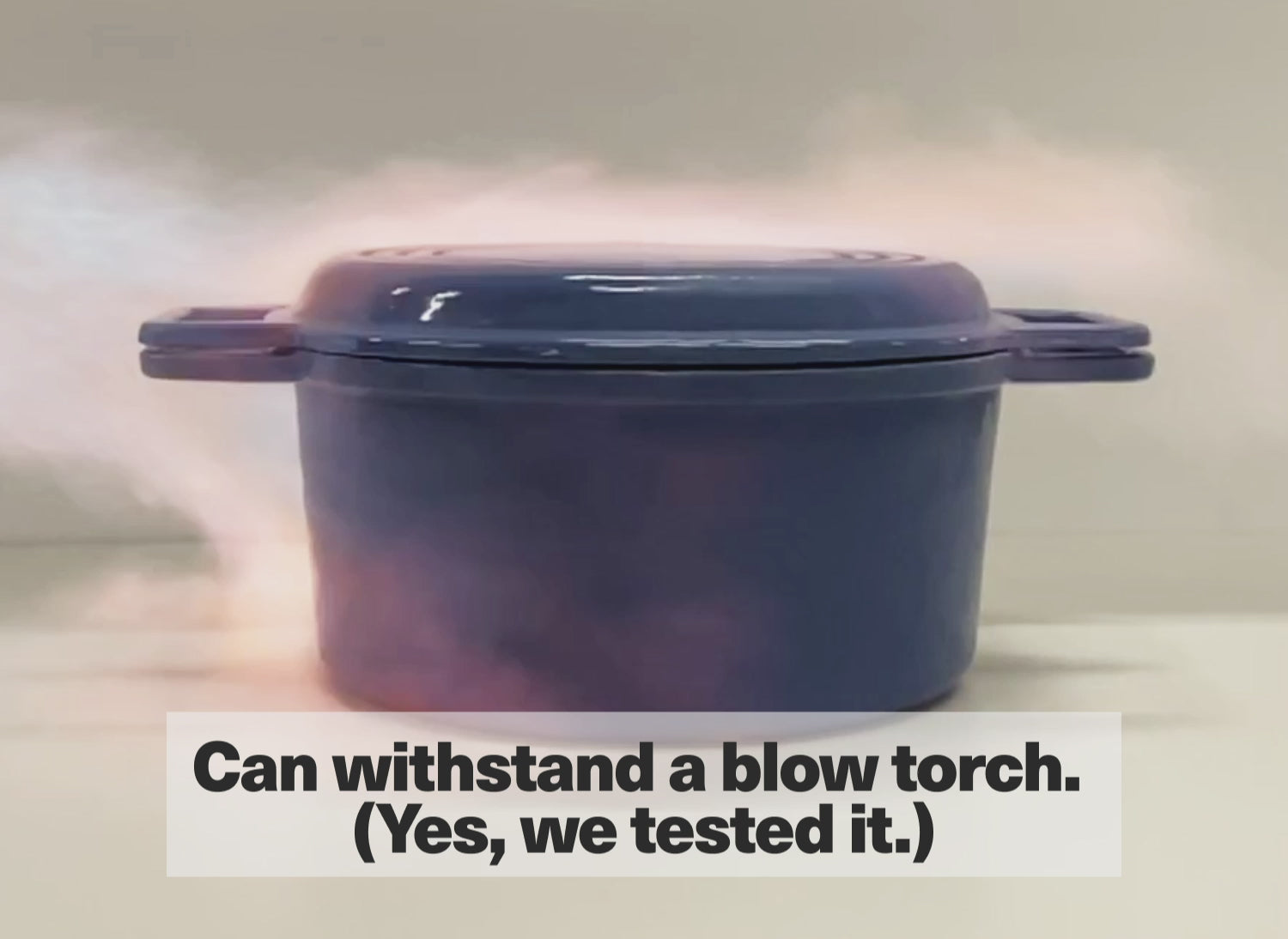 Can withstand a blow torch. (Yes, we tested it.)
