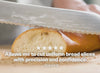 "Allows me to cut uniform bread slices with precision and confidence." - Robert B.